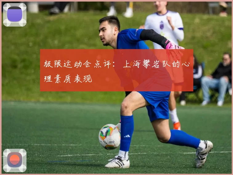 极限运动会点评：上海攀岩队的心理素质表现