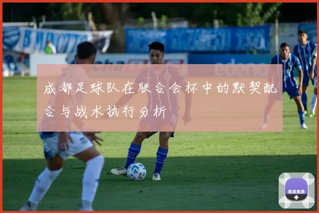 成都足球队在联合会杯中的默契配合与战术执行分析