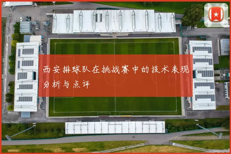 西安排球队在挑战赛中的技术表现分析与点评